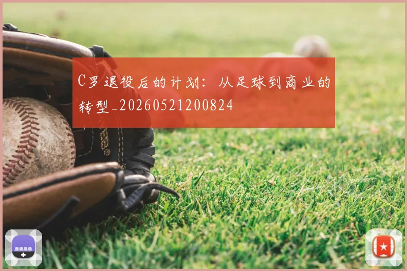 C罗退役后的计划：从足球到商业的转型_20260521200824