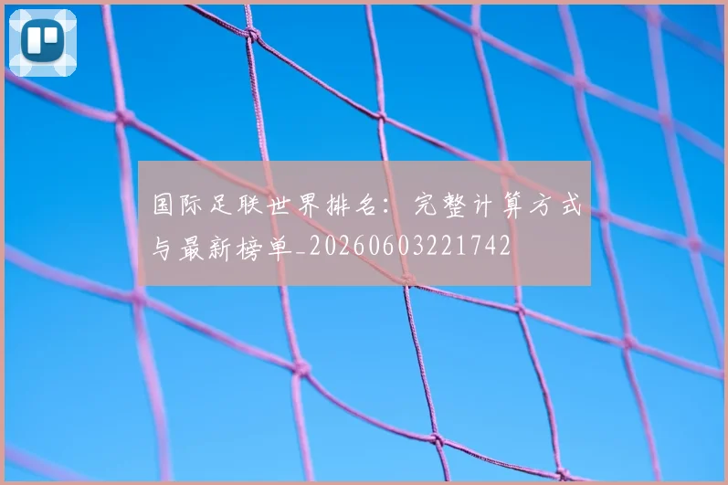 国际足联世界排名:完整计算方式与最新榜单_20260603221742