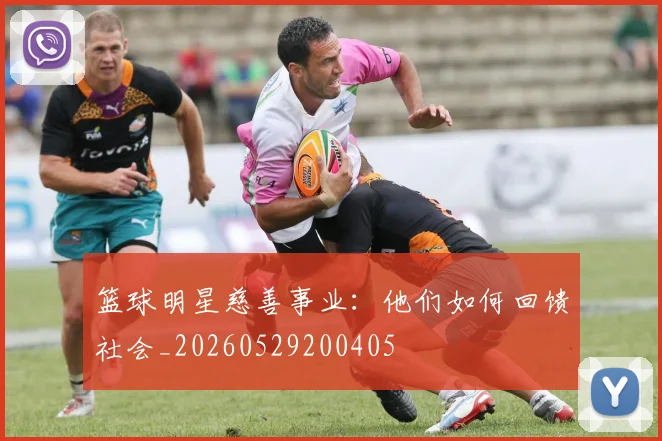 篮球明星慈善事业：他们如何回馈社会_20260529200405