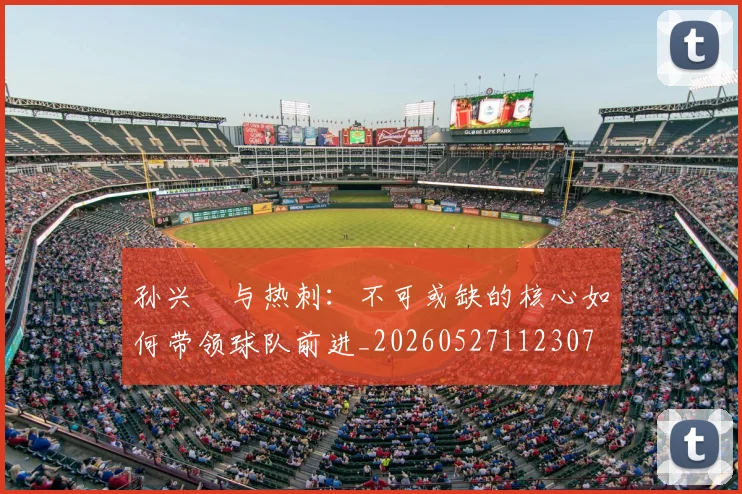 孙兴慜与热刺：不可或缺的核心如何带领球队前进_20260527112307